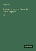 Cover: The State Prisoner: a Tale of the French Regency - Antigonos Verlag