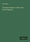 Cover: The State Prisoner: a Tale of the French Regency - Antigonos Verlag