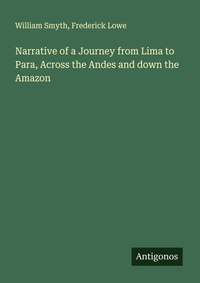 Enlarge image Cover: Narrative of a Journey from Lima to Para, Across the Andes and down the Amazon - Antigonos Verlag