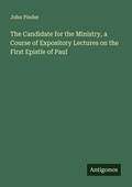 Cover: The Candidate for the Ministry, a Course of Expository Lectures on the First Epistle of Paul - Antigonos Verlag