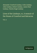 Cover: Lives of the Lindsays, or, A memoir of the House of Crawford and Balcarres - Antigonos Verlag