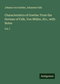 Enlarge image Cover: Characteristics of Goethe: From the German of Falk, Von Müller, Etc., with Notes - Antigonos Verlag