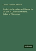 Cover: The Private Devotions and Manual for the Sick of Launcelot Andrews. Bishop of Winchester - Antigonos Verlag