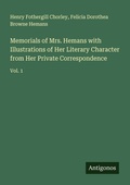 Cover: Memorials of Mrs. Hemans with Illustrations of Her Literary Character from Her Private Correspondence - Antigonos Verlag