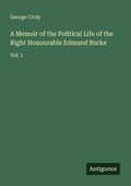 Cover: A Memoir of the Political Life of the Right Honourable Edmund Burke - Antigonos Verlag