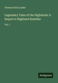 Cover: Legendary Tales of the Highlands: A Sequel to Highland Rambles - Antigonos Verlag