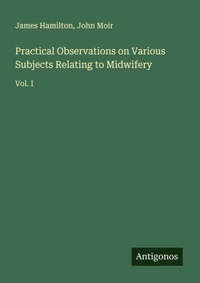 Enlarge image Cover: Practical Observations on Various Subjects Relating to Midwifery - Antigonos Verlag