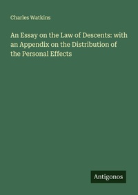 Enlarge image Cover: An Essay on the Law of Descents: with an Appendix on the Distribution of the Personal Effects - Antigonos Verlag