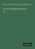Cover: The Life of William Wilberforce - Antigonos Verlag