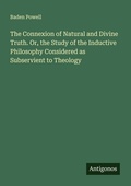 Cover: The Connexion of Natural and Divine Truth. Or, the Study of the Inductive Philosophy Considered as Subservient to Theology - Antigonos Verlag