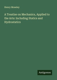 Enlarge image Cover: A Treatise on Mechanics, Applied to the Arts: Including Statics and Hydrostatics - Antigonos Verlag