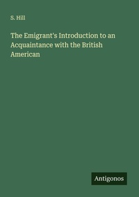 Enlarge image Cover: The Emigrant's Introduction to an Acquaintance with the British American - Antigonos Verlag