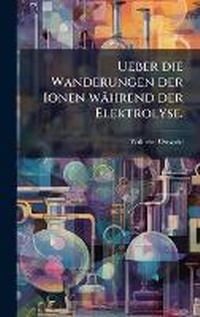 Abbildung von: Ueber die Wanderungen der Ionen waehrend der Elektrolyse. - Hutson Street Press
