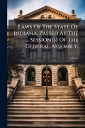 Cover: Laws Of The State Of Indiana, Passed At The ... Session[s] Of The General Assembly. - Hutson Street Press