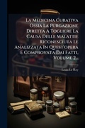 Cover: La Medicina Curativa Ossia La Purgazione Diretta A Togliere La Causa Delle Malattie Riconesciuta Le Analizzata In Quest'opera E Comprovata Dai Fatti, Volume 2... - Hutson Street Press