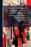 Cover: El Ateismo Baxo El Nombre De Pacto Social Propuesto Como Idea Para La ConstituciA3n Espanola... - Hutson Street Press