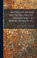 Cover: Mitteilungen Der Deutschen Orient-gesellschaft Zu Berlin, Issues 35-40... - Hutson Street Press