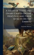 Bild: A Study of Testis and Ovary Grafts On the Hen's Egg and Their Effects On the Embryo - Hutson Street Press