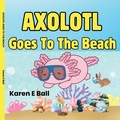 Cover: Axolotl Goes to the Beach - Karen E Ball
