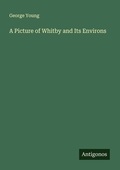 Cover: A Picture of Whitby and Its Environs - Antigonos Verlag
