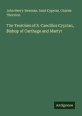 Cover: The Treatises of S. Caecilius Cyprian, Bishop of Carthage and Martyr - Antigonos Verlag