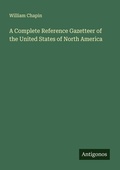 Cover: A Complete Reference Gazetteer of the United States of North America - Antigonos Verlag