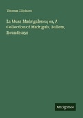 Cover: La Musa Madrigalesca; or, A Collection of Madrigals, Ballets, Roundelays - Antigonos Verlag