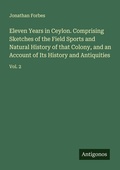 Cover: Eleven Years in Ceylon. Comprising Sketches of the Field Sports and Natural History of that Colony, and an Account of Its History and Antiquities - Antigonos Verlag