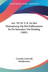 Abbildung von: Art. 791 W. V. K. En Het Wetsontwerp Op Het Faillissement En De Surseance Van Betaling (1892) - Kessinger Publishing