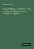 Cover: Connected Essays and Tracts, a Series of Inferences Deduced from the Principles of Sceptics - Antigonos Verlag