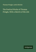 Cover: The Poetical Works of Thomas Pringle, With a Sketch of His Life - Antigonos Verlag