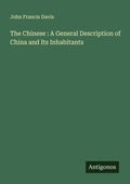 Cover: The Chinese : A General Description of China and Its Inhabitants - Antigonos Verlag