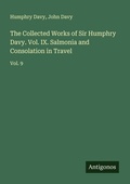Cover: The Collected Works of Sir Humphry Davy. Vol. IX. Salmonia and Consolation in Travel - Antigonos Verlag