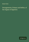 Cover: Derangements, Primary and Reflex, of the Organs of Digestion - Antigonos Verlag