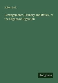 Enlarge image Cover: Derangements, Primary and Reflex, of the Organs of Digestion - Antigonos Verlag
