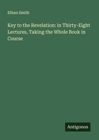 Enlarge image Cover: Key to the Revelation: in Thirty-Eight Lectures, Taking the Whole Book in Course - Antigonos Verlag
