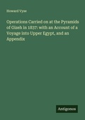 Cover: Operations Carried on at the Pyramids of Gizeh in 1837: with an Account of a Voyage into Upper Egypt, and an Appendix - Antigonos Verlag