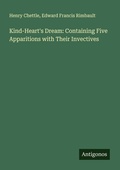 Cover: Kind-Heart's Dream: Containing Five Apparitions with Their Invectives - Antigonos Verlag