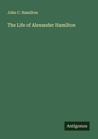 Enlarge image Cover: The Life of Alexander Hamilton - Antigonos Verlag