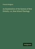 Cover: An Examination of the System of New Divinity ; or, New School Theology - Antigonos Verlag