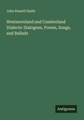 Cover: Westmoreland and Cumberland Dialects: Dialogues, Poems, Songs, and Ballads - Antigonos Verlag