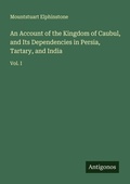 Cover: An Account of the Kingdom of Caubul, and Its Dependencies in Persia, Tartary, and India - Antigonos Verlag