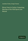 Cover: Eleven Years in Ceylon: Comprising Sketches of the Field Sports and Natural - Antigonos Verlag