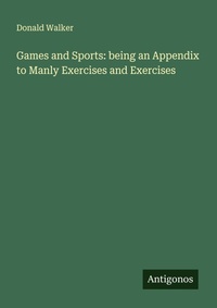 Enlarge image Cover: Games and Sports: being an Appendix to Manly Exercises and Exercises - Antigonos Verlag