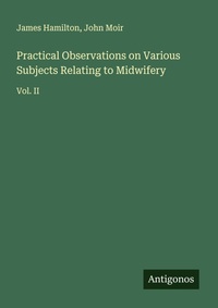 Enlarge image Cover: Practical Observations on Various Subjects Relating to Midwifery - Antigonos Verlag