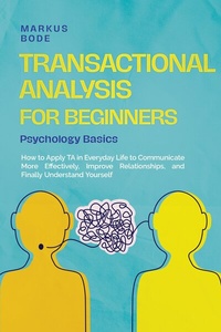 Abbildung von: Transactional Analysis for Beginners - Psychology Basics: How to Apply TA in Everyday Life to Communicate More Effectively, Improve Relationships, and Finally Understand Yourself - ONIX Media