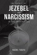 Cover: The Spirit of Jezebel and Narcissism in the Modern Era - Rachel Tugutu