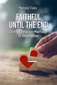Abbildung von: Faithful Until the End, Living Christian Marriage in Separation - Mary's Advocates