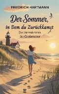Cover: Der Sommer, in dem du zurueckkamst - Das Vermaechtnis der Grossmutter - Friedrich Hartmann