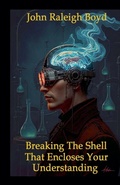 Cover: Breaking The Shell That Encloses Your Understanding - John Raleigh Boyd
